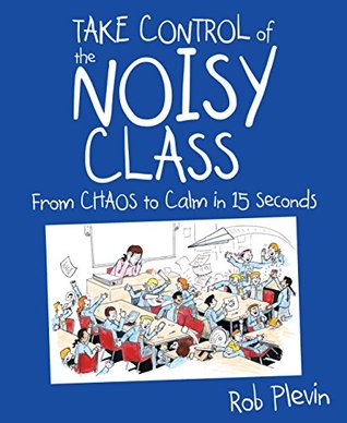 Take Control of the Noisy Class: From Chaos to Calm in 15 Seconds (Kindle Edition)