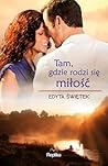 Tam, gdzie rodzi się miłość by Edyta Świętek