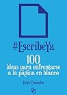 EscribeYa: 100 ideas para enfrentarse a la página en blanco EscribeYa: 100 ideas para enfrentarse a la página en blanco