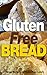 Gluten Free Bread: 21 Bread Recipe for Gluten Free Lovers (gluten free,gluten free bread,gluten free bread recipes,gluten free diet)