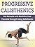 Progressive Calisthenics: Get Muscular and Maximize Your Potential Strength Using Calisthenics (calisthenics, progressive calisthenics, advanced calisthenics,)