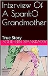 Interview Of A SpankO Grandmother: True Story
