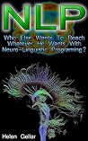 NLP: Who Else Wants To Reach Whatever He Wants With Neuro-Linguistic Programing?: (NLP, Hypnosis, Influence, Mind Control, Communication Skills) (How To ... Over Your Life And People's Mind Book 1)