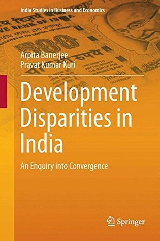 Development Disparities in India: An Enquiry into Convergence (India Studies in Business and Economics)