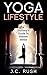 Yoga Lifestyle A Dummy's Guide To Relieve Stress: A Better Understanding Of Yoga & How It Can Benefit Your Life (how to deal with stress, stress ... ddp yoga,yoga poses, benefits of yoga)