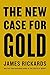 The New Case for Gold by James Rickards