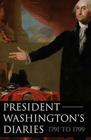 President Washington's Diaries 1791-1799 (Expanded, Annotated)