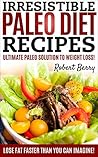 Paleo Diet: Irresistible Paleo Diet Recipes -Easy Recipe Cookbook to Weight Reduction!