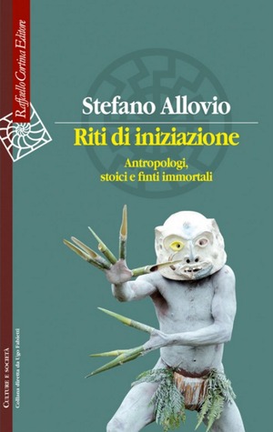 Riti di iniziazione. Antropologi, stoici e finti immortali
