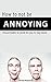 How to not be annoying: 44 bad habits to avoid for you to stay loved