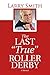 The Last "True" Roller Derby: A Memoir