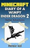 Minecraft: Minecraft Diary: Diary of a Wimpy Ender Dragon 2: Nether Adventures...: (Unofficial Minecraft Diary)