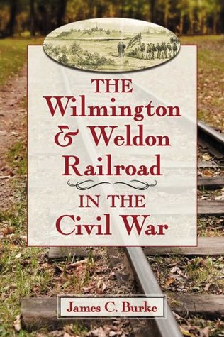 The Wilmington & Weldon Railroad in the Civil War (Kindle Edition)