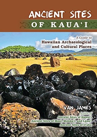 Ancient Sites of Kauai: A Guide to Hawaiian Archaeological and Cultural Places (Hardcover)
