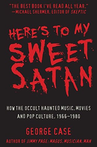 Here's to My Sweet Satan: How the Occult Haunted Music, Movies and Pop Culture, 1966-1980 (Kindle Edition)