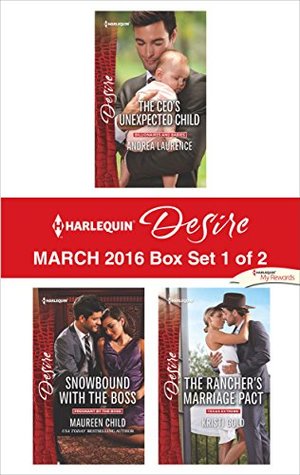 Harlequin Desire March 2016 - Box Set 1 of 2: The CEO's Unexpected Child\Snowbound with the Boss\The Rancher's Marriage Pact