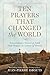 Ten Prayers That Changed the World: Extraordinary Stories of Faith That Shaped the Course of History
