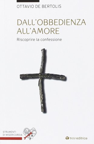 Dall'obbedienza all'amore. Riscoprire la confessione