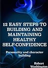 How To Improve Low Self Esteem in 12 easy steps.: Personality and character building. Beat social anxiety, fear and shyness and become confident in any situation. How To Improve Low Self Esteem in 12 easy steps.: Personality and character building. Beat social anxiety, fear and shyness and become confident in any situation.