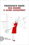 Mia madre e altre catastrofi Mia madre e altre catastrofi