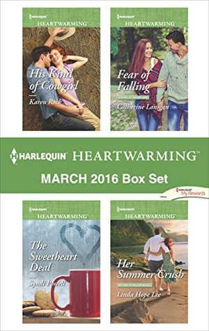Harlequin Heartwarming March 2016 Box Set: His Kind of Cowgirl\The Sweetheart Deal\Fear of Falling\Her Summer Crush