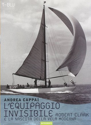 L'equipaggio invisibile: Robert Clark e la nascita della vela moderna