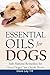 Essential Oils for Dogs (Dogs Care Book 2)