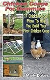 Chicken Coops for Dummies: 7 Chicken Coop Plans to Help You Build Your First Chicken Coop: (Building Chicken Coops, DIY Projects) (DIY Crafts, DIY Books)