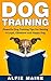 Dog Training : Powerful Training Guide to Raising A Loyal, Obedient and Well Behaved Dog or Puppy: House Breaking, Potty Training, Breed Descriptions and Dog Tricks (Dog Training Made Simple Book 1)