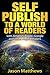 Self Publish to a World of Readers: with Amazon, Apple, Google and Other Major Retailers