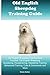 Old English Sheepdog Training Guide Old English Sheepdog Training Book Includes: Old English Sheepdog Socializing, Housetraining, Obedience Training, Behavioral Training, Cues & Commands and More