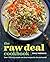 The Raw Deal Cookbook: Trul...