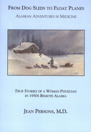 From Dog Sleds to Float Planes: Alaskan Adventures in Medicine: True Stories of a Woman Physician in (Paperback)