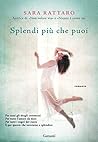 Splendi più che puoi by Sara Rattaro