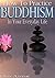 Buddhism: How To Practice Buddhism In Your Everyday Life (Buddhism for Beginners, Zen Meditation, Inner Peace, Four Noble Truths)