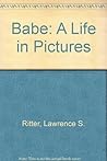 The Babe: A Life in Pictures The Babe: A Life in Pictures