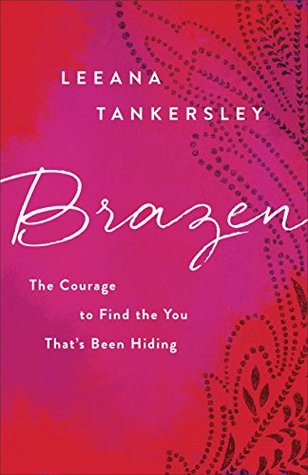 Brazen: The Courage to Find the You That's Been Hiding