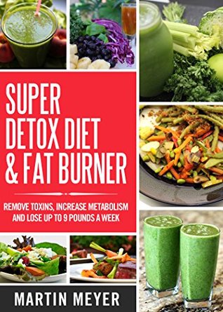 Super Detox Diet & Fat Burner - Remove Toxins, Increase Metabolism and Lose up to 9 Pounds a Week with proven methods: how to lose weight fast with weight loss diets and fast metabolism diet (Kindle Edition)