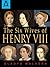 The Six Wives of Henry VIII by Gladys Malvern