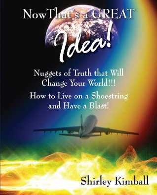 Now That's A GREAT Idea! Nuggets of Truth that will Change Your World!!!&How to Live on a Shoestring and Have a Blast! (Kindle Edition)