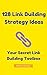 128 Link Building Strategy Ideas: Your Secret Link Building Toolbox: Link Building Tactics to Build High Quality and Authoritative Backlinks to Increase Search Engine Rankings, Traffic and Sales