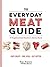 The Everyday Meat Guide: A Neighborhood Butcher's Advice Book