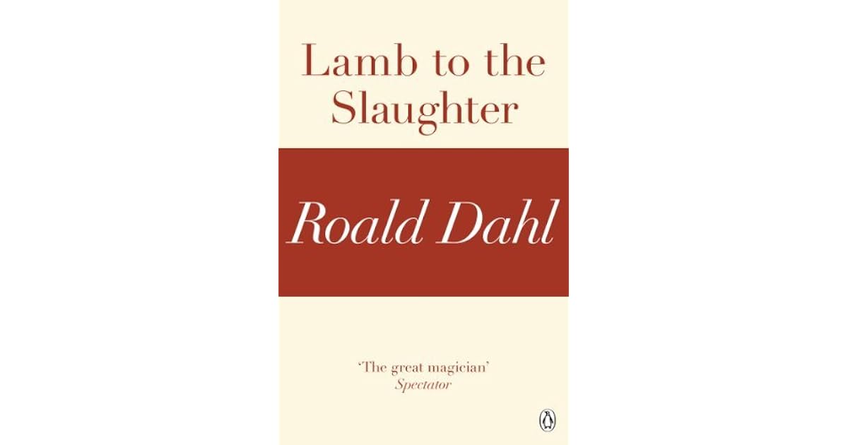 Lamb to the Slaughter by Roald Dahl