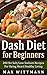 Dash Diet for Beginners: 200 No Salt/Low Sodium Recipes For Being Heart Healthy Living Vol. 1: Dash Diet for Beginners: Dash Diet Love