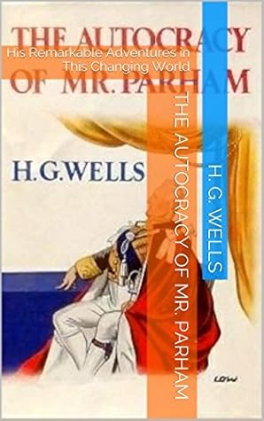 The Autocracy of Mr. Parham: His Remarkable Adventures in This Changing World