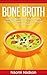Bone Broth: Healthy Benefits of Bone Broth, Enjoy a Healthy Diet, Lose Weight, and Fight Aging (Bone Broth,Bone Broth Diet,Bone Broth Miracle,Bone Broth ... is bone broth,bone broth fast))