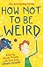 How Not to be Weird