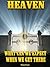 HEAVEN: What Will Heaven Be Like: What can we expect when we get to the Heavenly gates
