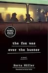 The Fox Was Ever the Hunter by Herta Müller