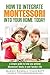 Montessori at Home: a Guide for Parents: a simple guide to help you achieve Montessori ideals in your family's life